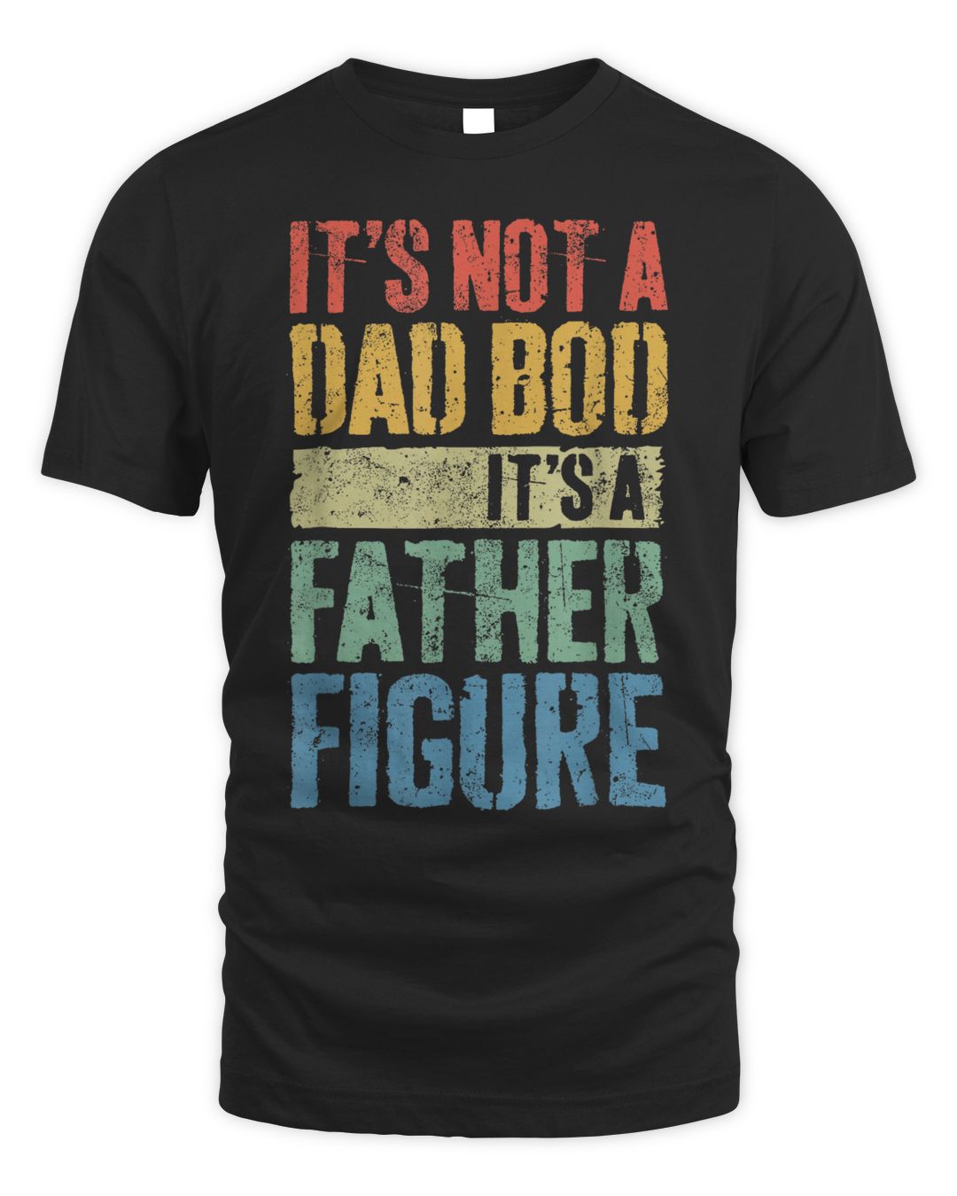 Mens It's Not A Dad Bod It's A Father Figure Funny Fathers Day Shirt
