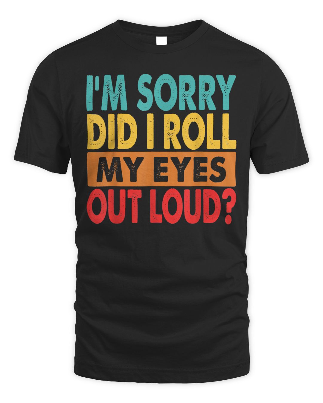I'm Sorry Did I Roll My Eyes Out Loud Shirt