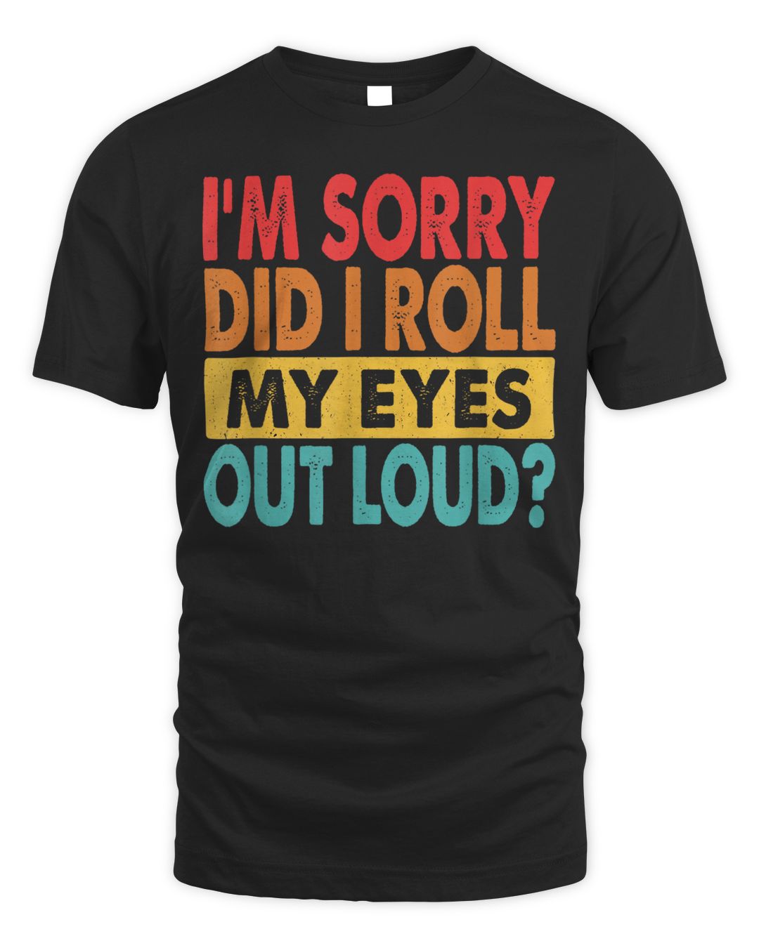 I'm Sorry Did I Roll My Eyes Out Loud, Funny Sarcastic Retro Shirt