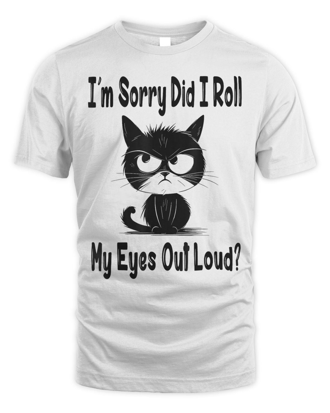 I'm Sorry Did I Roll My Eyes Out Loud Funny Black Cat Kitten Shirt