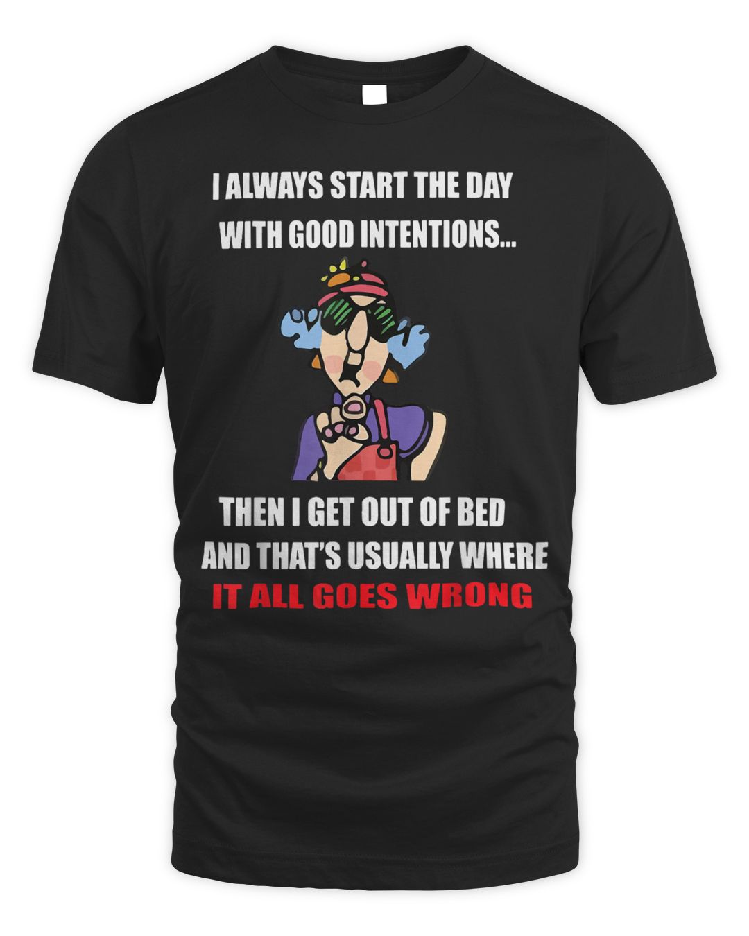 I Always Start The Day With Good Intentions Shirt