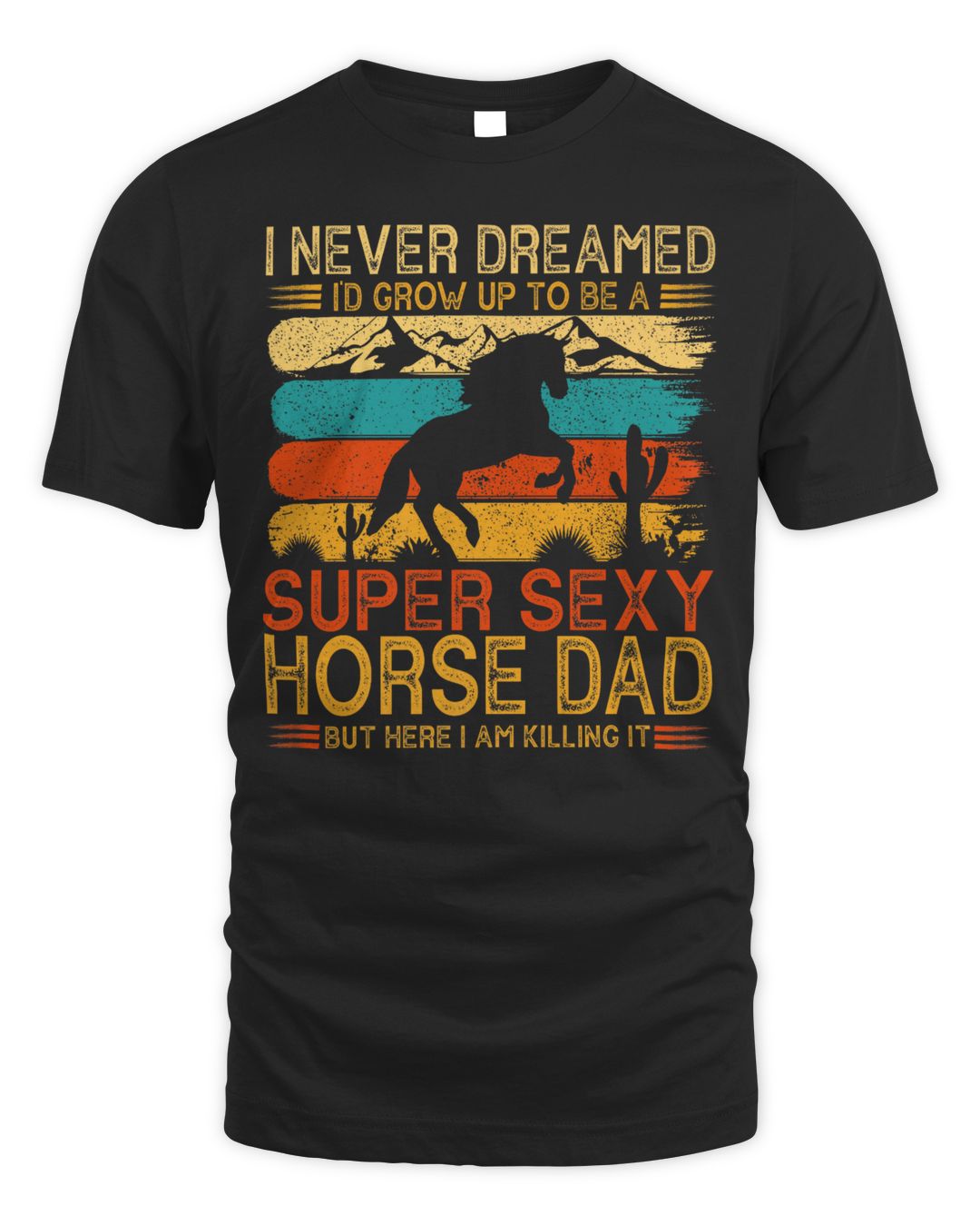 I Never Dreamed I'd Grow Up To Be A Super Sexy Horse Dad Premium Shirt