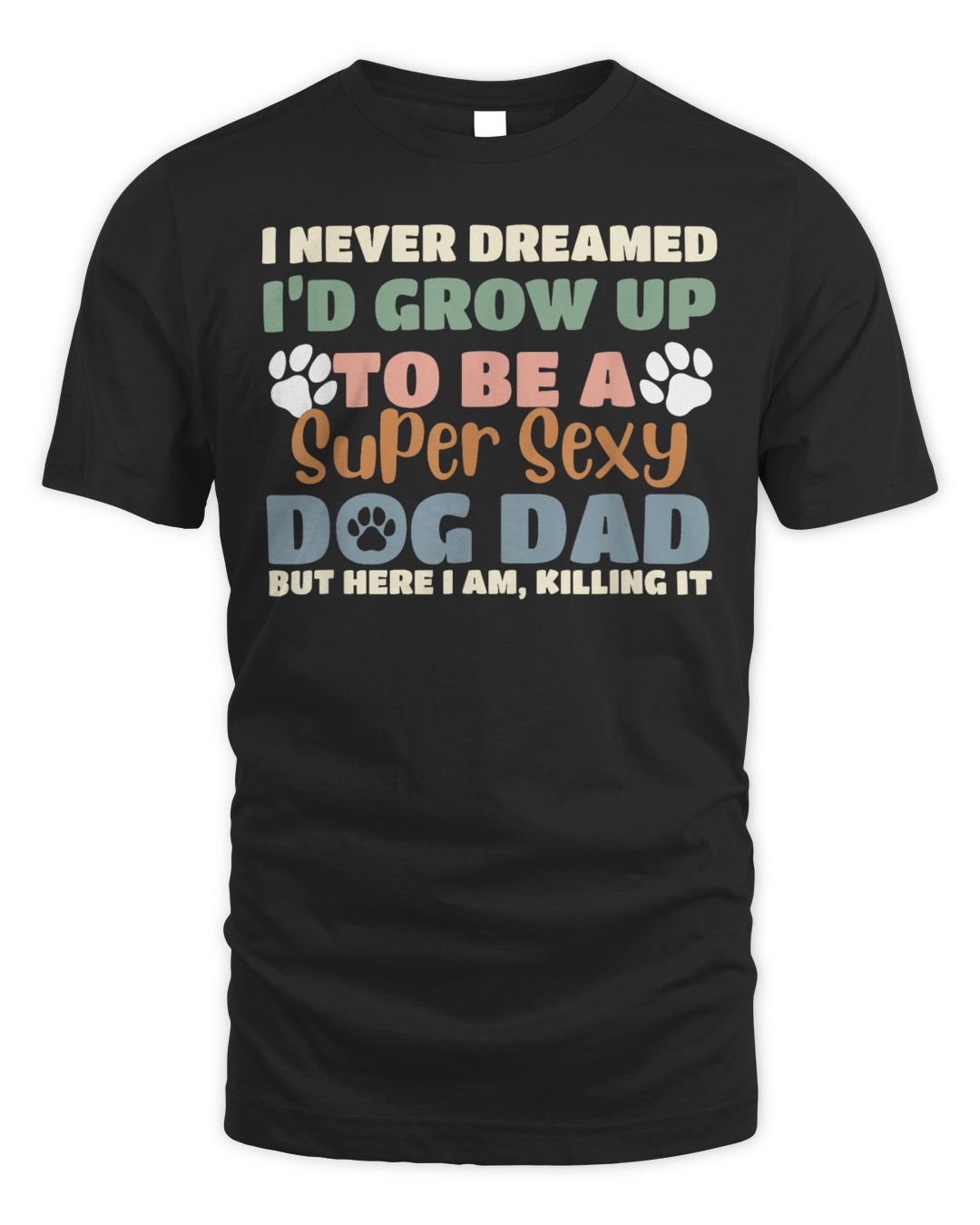 I Never Dreamed I'd Grow Up To Be A Super Sexy Dog Dad Funny Shirt