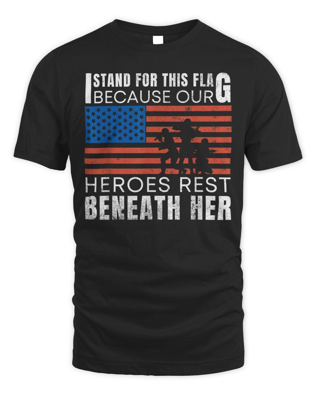 I Stand For This Flag Because Our Heroes Rest Beneath Her Shirt (1)