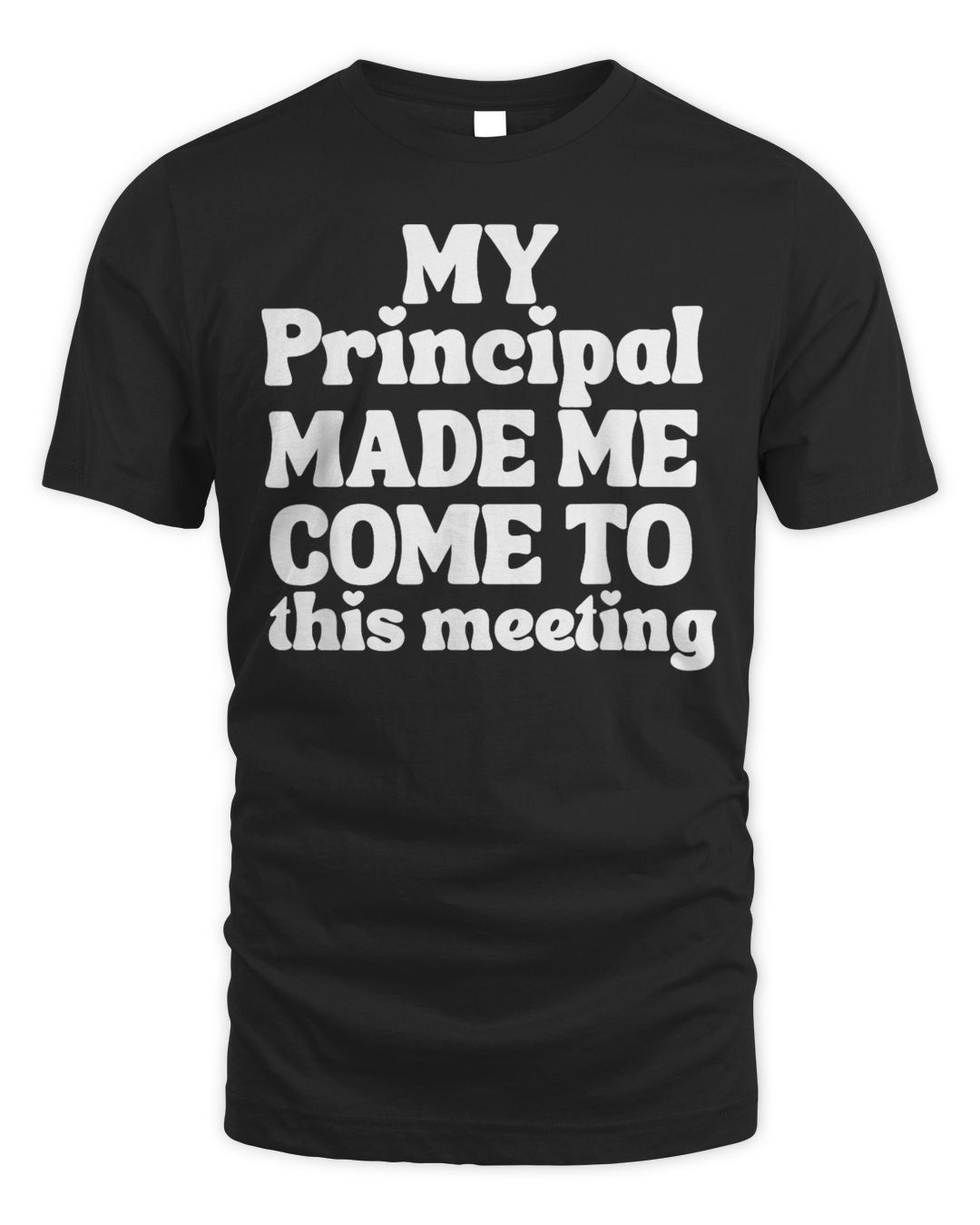 My Principal Made Me Come Funny Sarcastic Teacher Shirt