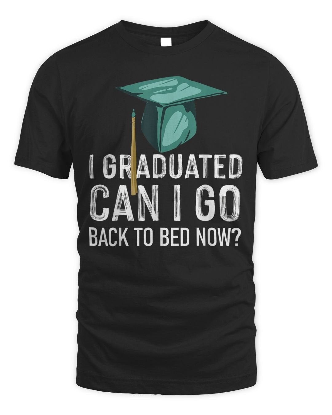I Graduated Can I Go Back To Bed Now Funny Graduation Shirt