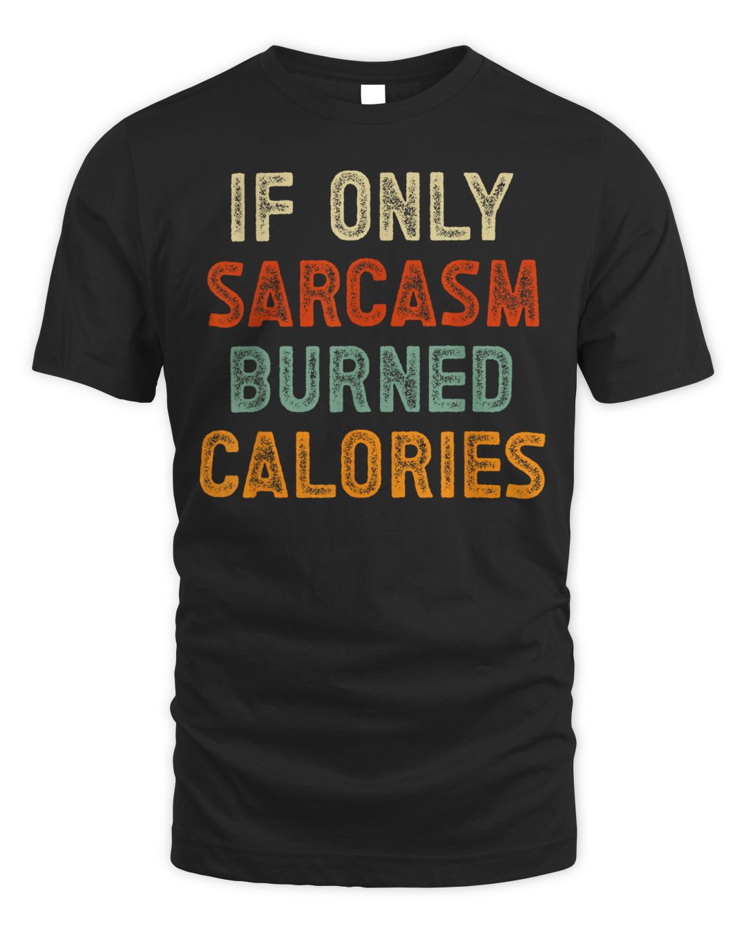 If Only Sarcasm Burned Calories Funny Quote Sarcastic Saying Shirt