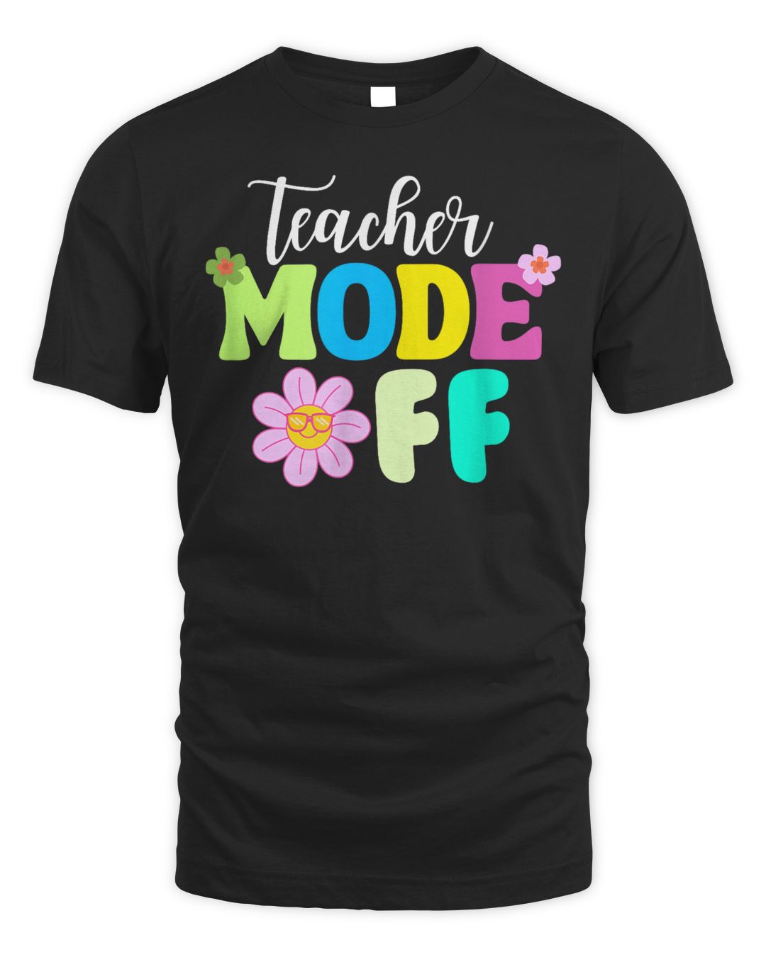 Last Day Of School Teacher Mode Off Teacher T-shirt
