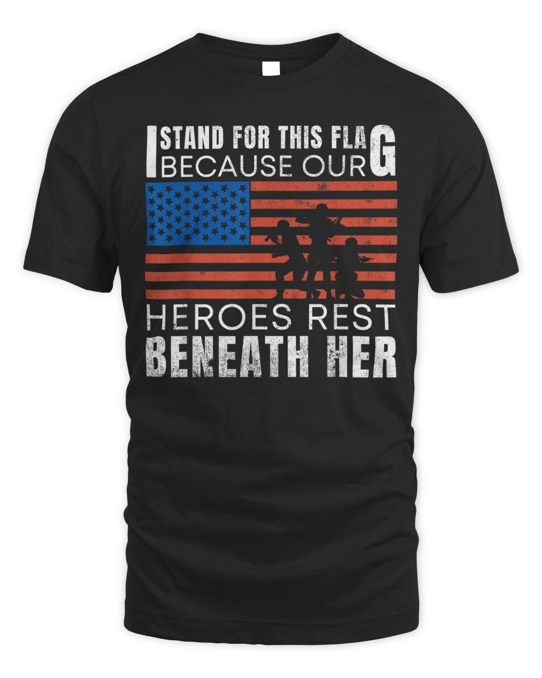 I Stand For This Flag Because Our Heroes Rest Beneath Her Shirt (1)