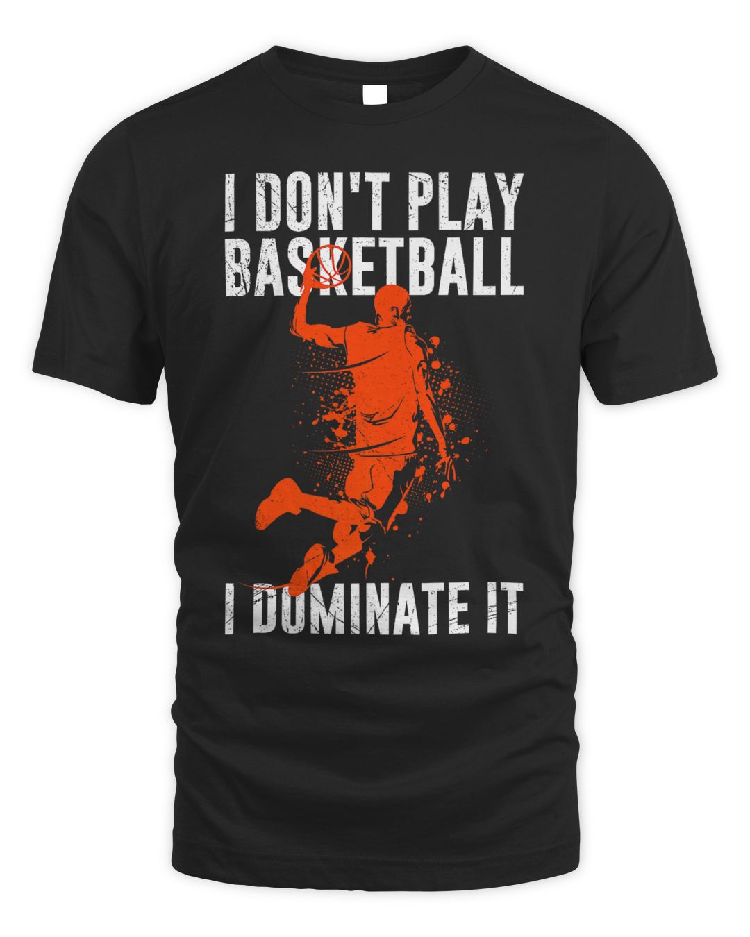 I Don't Play Basketball I Dominate It Basketball For Men Shirt