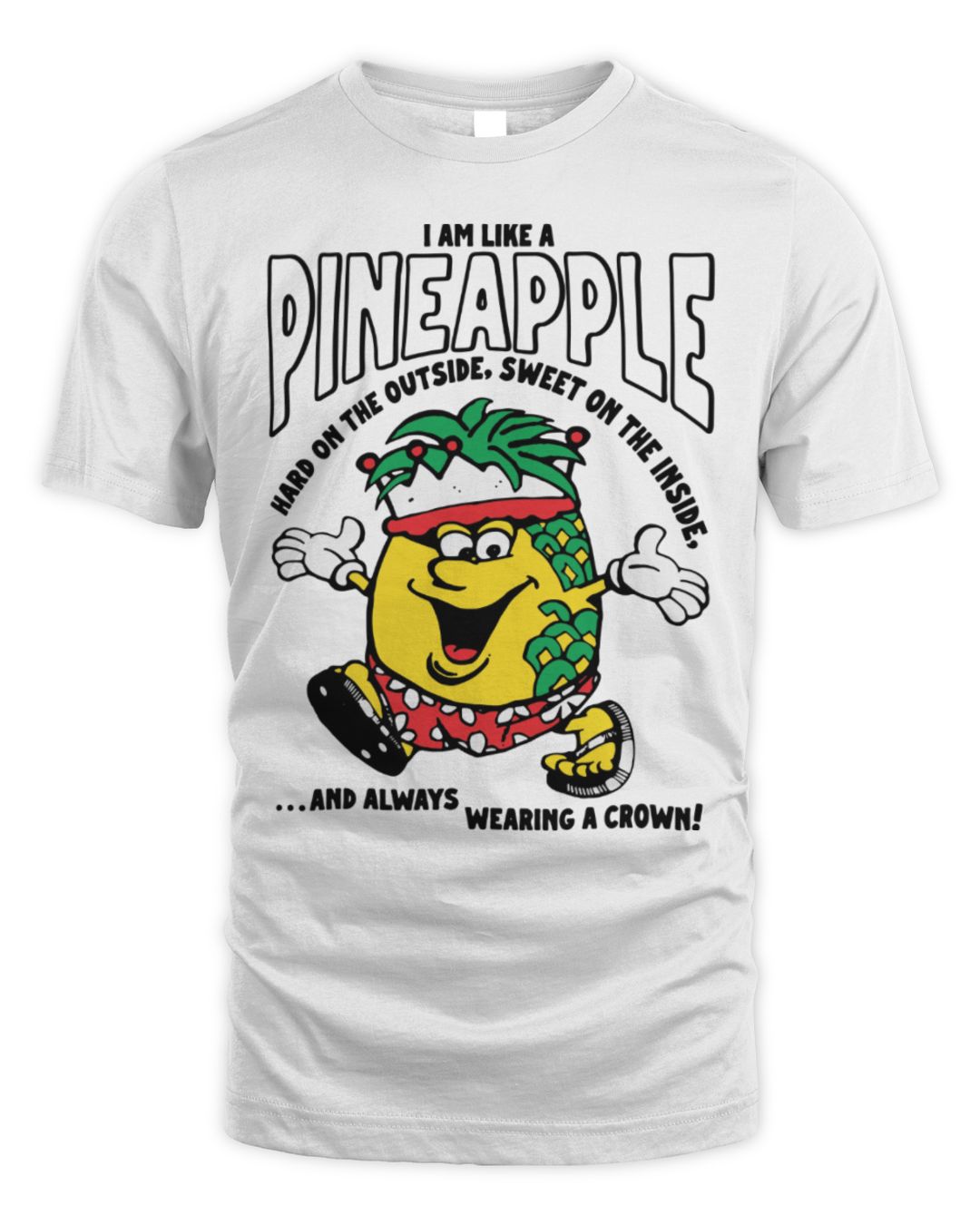 I Am Like A Pineapple Hard On The Outside, Sweet On The Inside, And Always Wearing A Crown Shirt