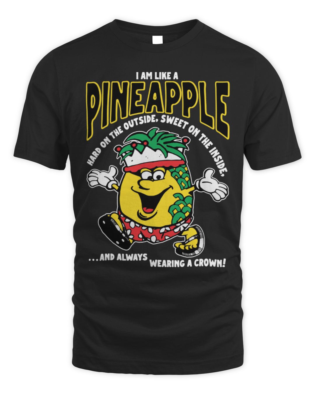 I Am Like A Pineapple Hard On The Outside, Sweet On The Inside, And Always Wearing A Crown Shirt