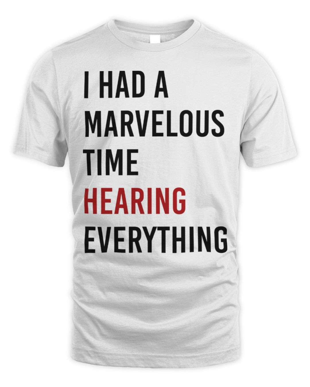 I Had A Marvelous Time Hearing Everything Shirt